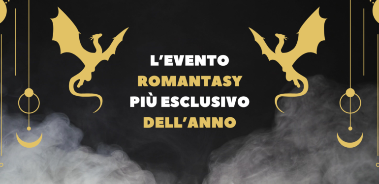 L’EVENTO ROMANTASY PIÙ ESCLUSIVO DELL’ANNO